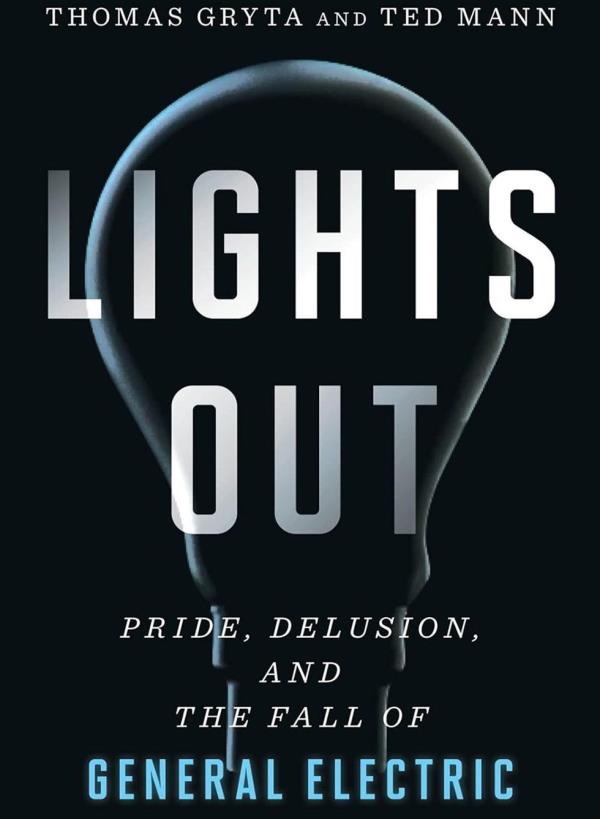 Lights Out: Pride, Delusion, and the Fall of General Electric by Thomas Gryta and Ted Mann