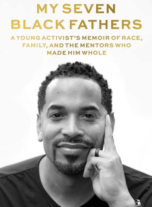 My Seven Black Fathers: A Young Activist\u2019s Memoir of Race, Family, and the Mentors Who Made Him Whole by Will Jawando