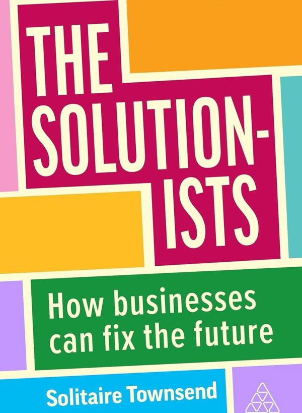 The Solutionists: How Businesses Can Fix the Future by Solitaire Townsend